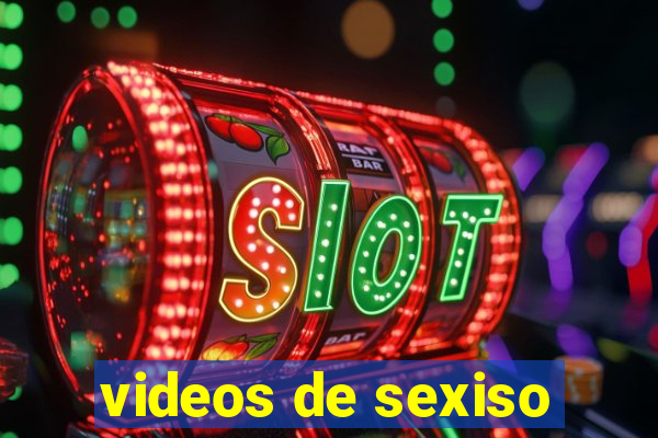 videos de sexiso